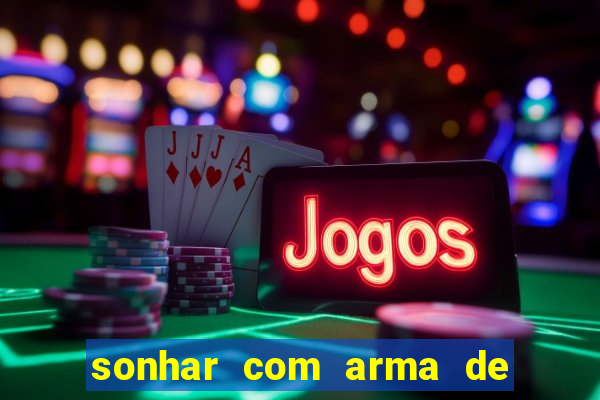 sonhar com arma de fogo no jogo do bicho